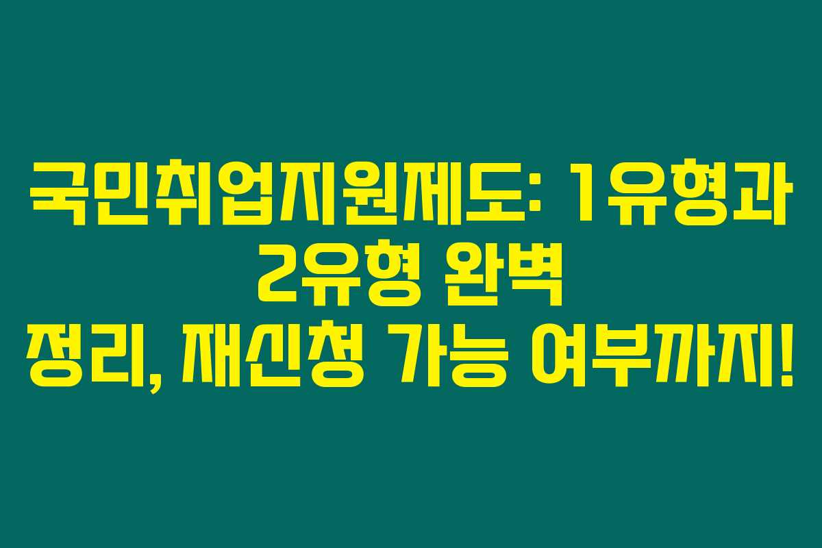 국민취업지원제도: 1유형과 2유형 완벽 정리, 재신청 가능 여부까지!
