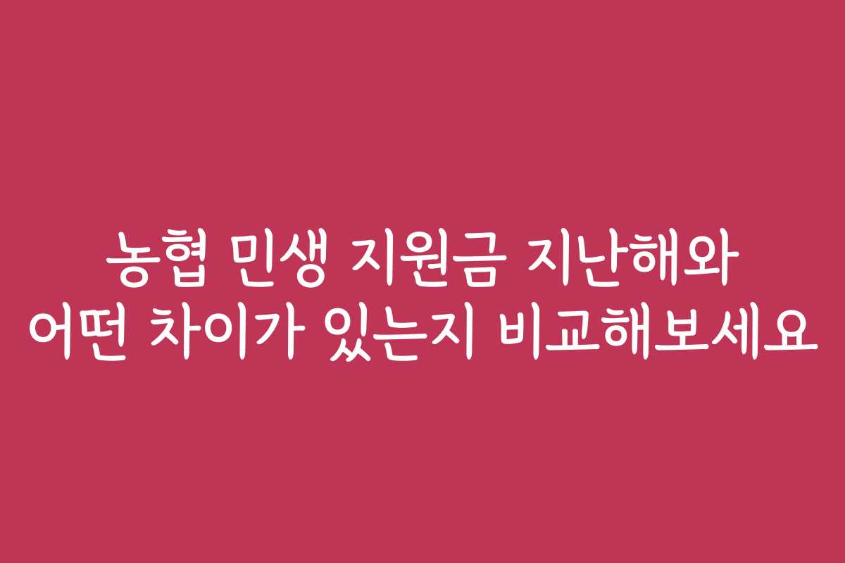 농협 민생 지원금 지난해와 어떤 차이가 있는지 비교해보세요