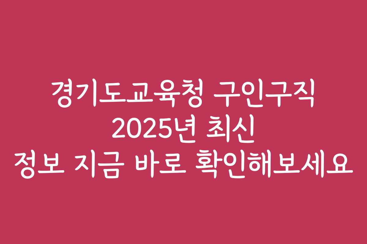 경기도교육청 구인구직 2025년 최신 정보 지금 바로 확인해보세요