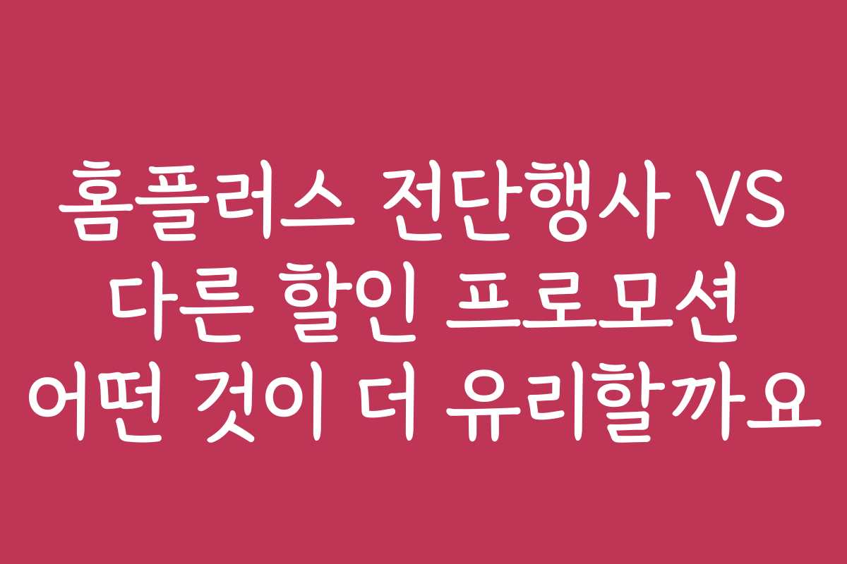 홈플러스 전단행사 VS 다른 할인 프로모션 어떤 것이 더 유리할까요