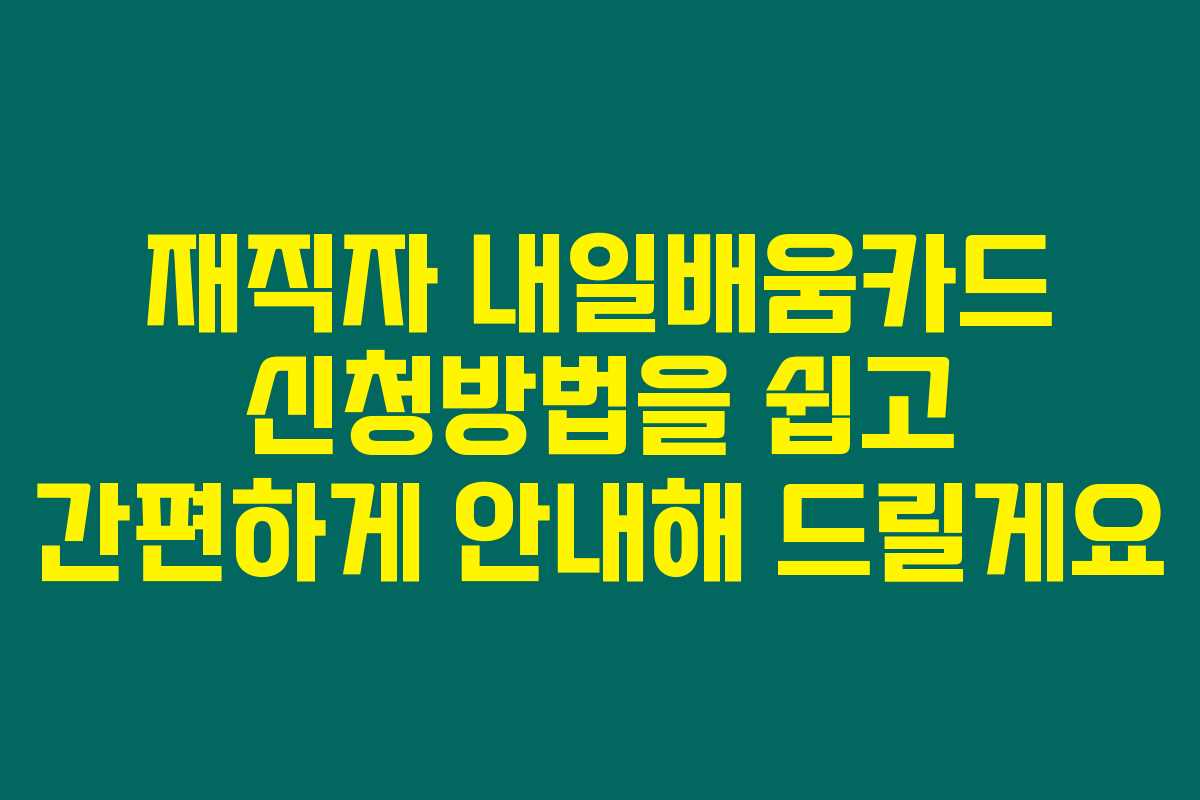 재직자 내일배움카드 신청방법을 쉽고 간편하게 안내해 드릴게요