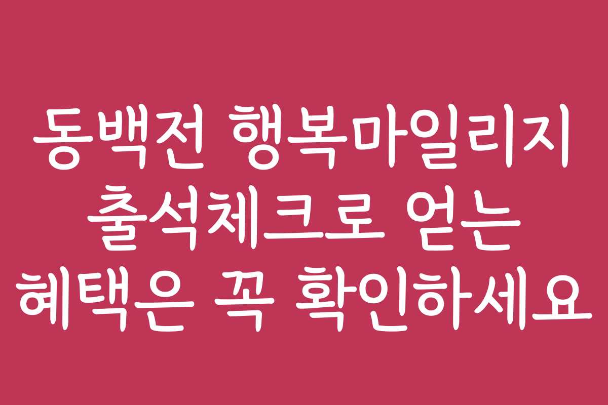 동백전 행복마일리지 출석체크로 얻는 혜택은 꼭 확인하세요