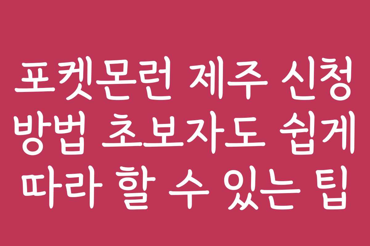 포켓몬런 제주 신청 방법 초보자도 쉽게 따라 할 수 있는 팁
