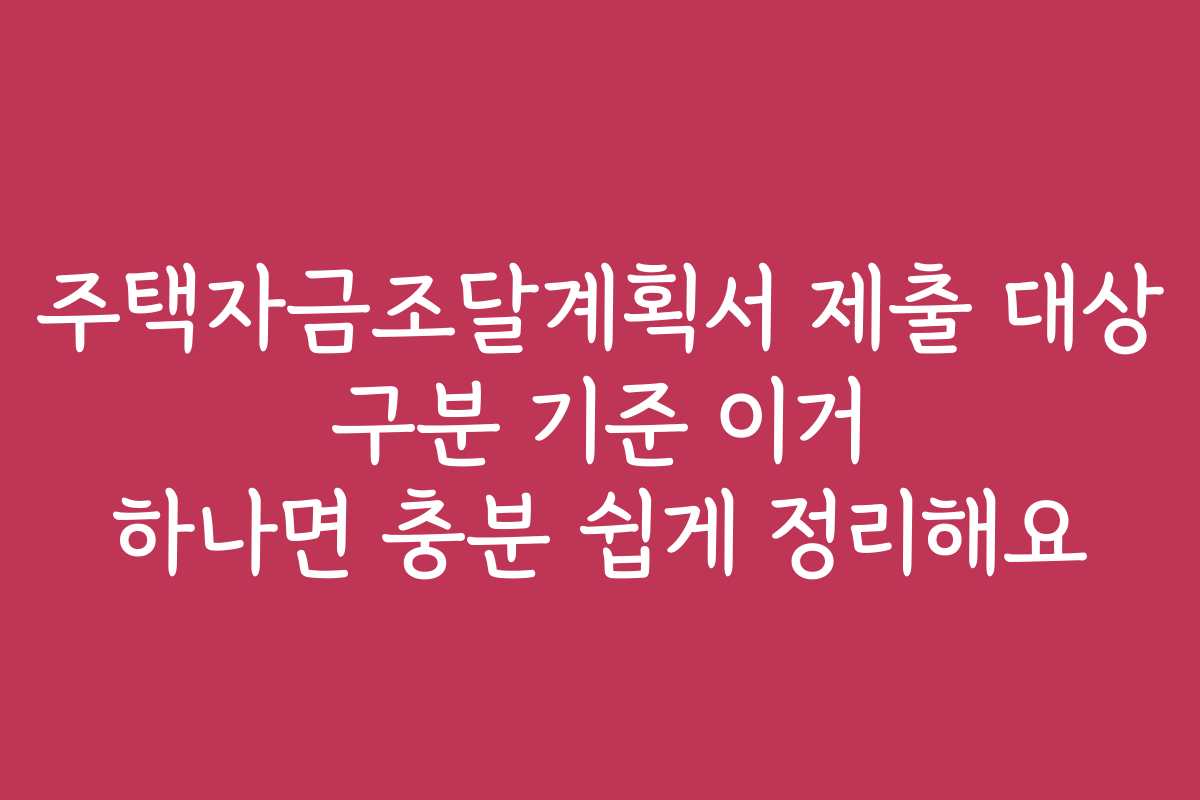 주택자금조달계획서 제출 대상 구분 기준 이거 하나면 충분 쉽게 정리해요