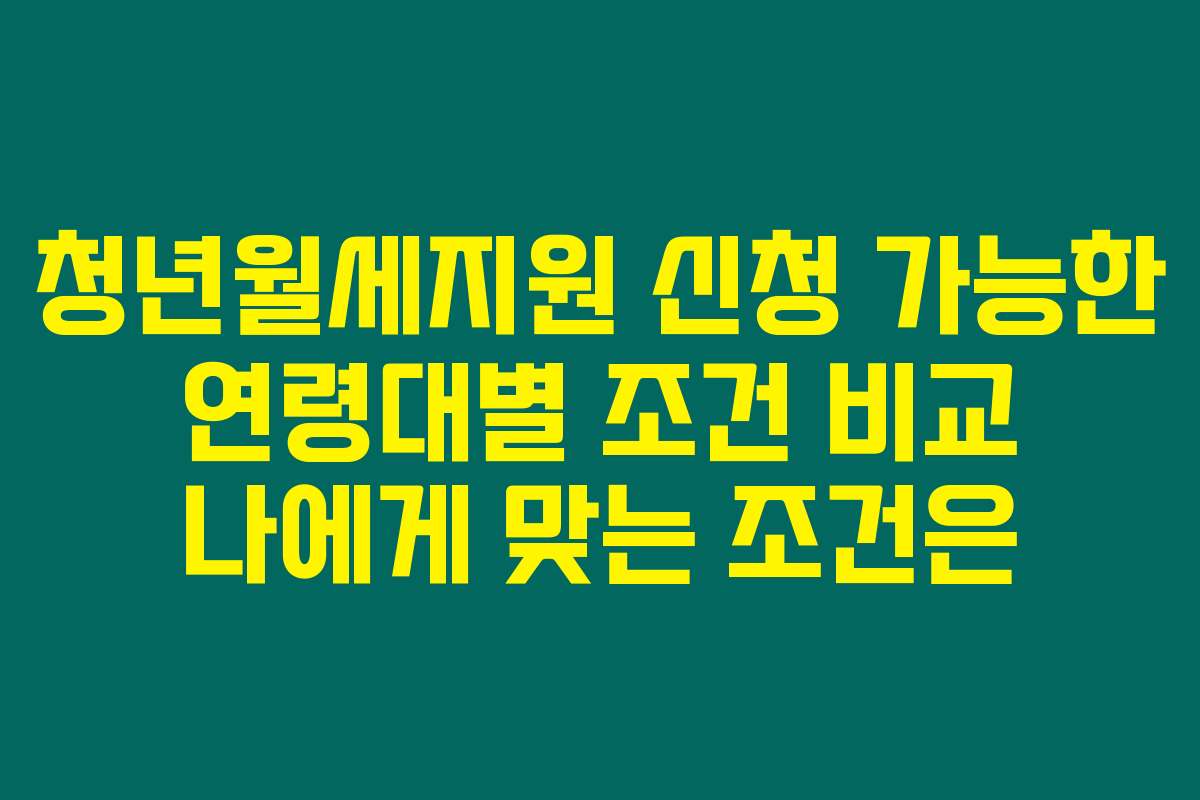 청년월세지원 신청 가능한 연령대별 조건 비교 나에게 맞는 조건은