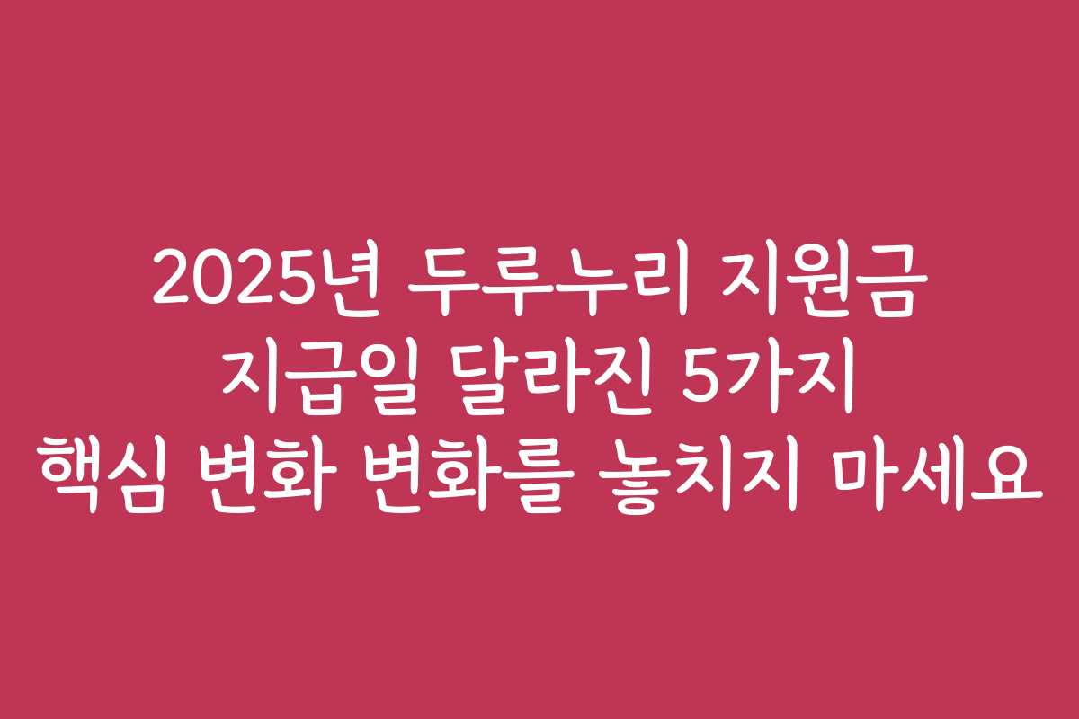 2025년 두루누리 지원금 지급일 달라진 5가지 핵심 변화 변화를 놓치지 마세요
