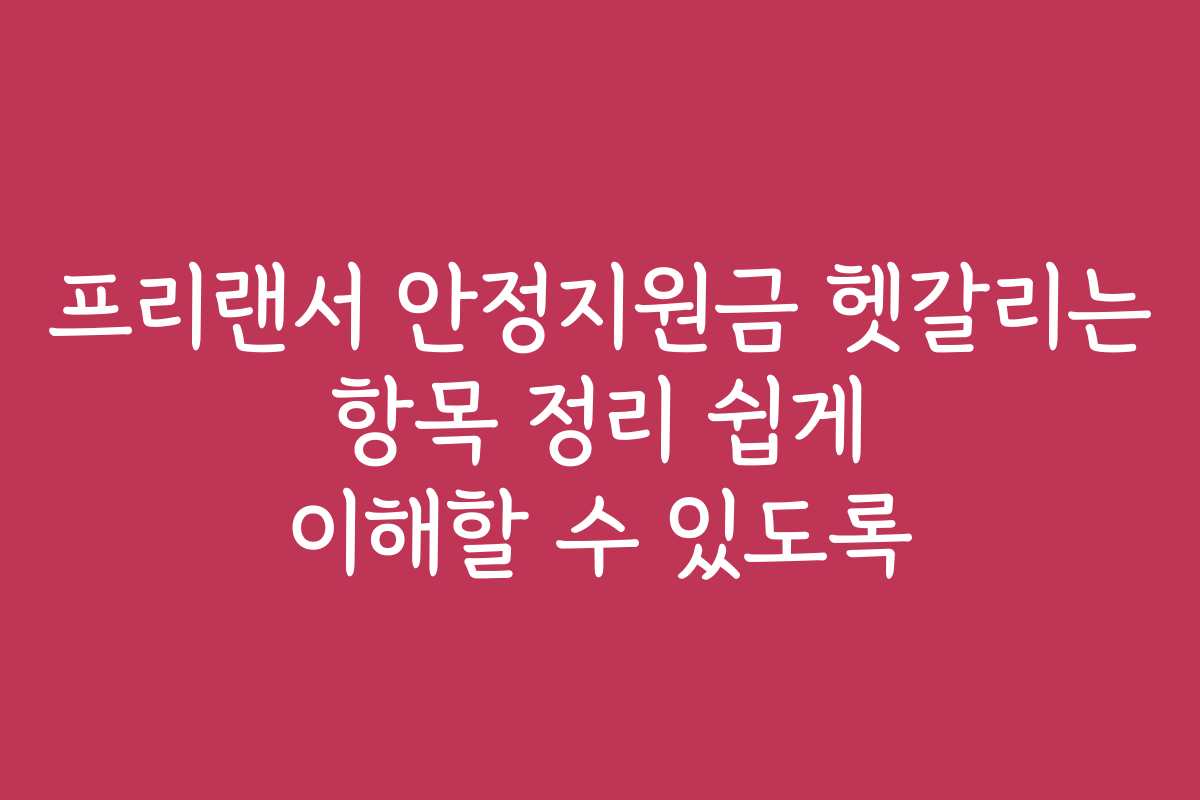 프리랜서 안정지원금 헷갈리는 항목 정리 쉽게 이해할 수 있도록
