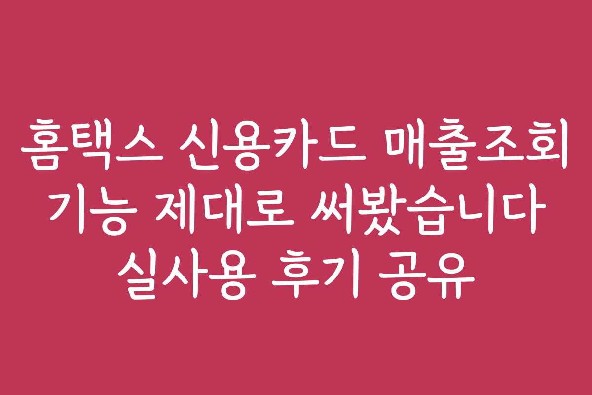 홈택스 신용카드 매출조회 기능 제대로 써봤습니다 실사용 후기 공유