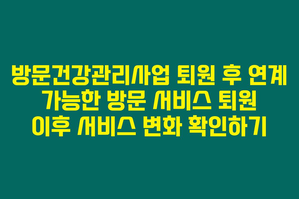 방문건강관리사업 퇴원 후 연계 가능한 방문 서비스 퇴원 이후 서비스 변화 확인하기