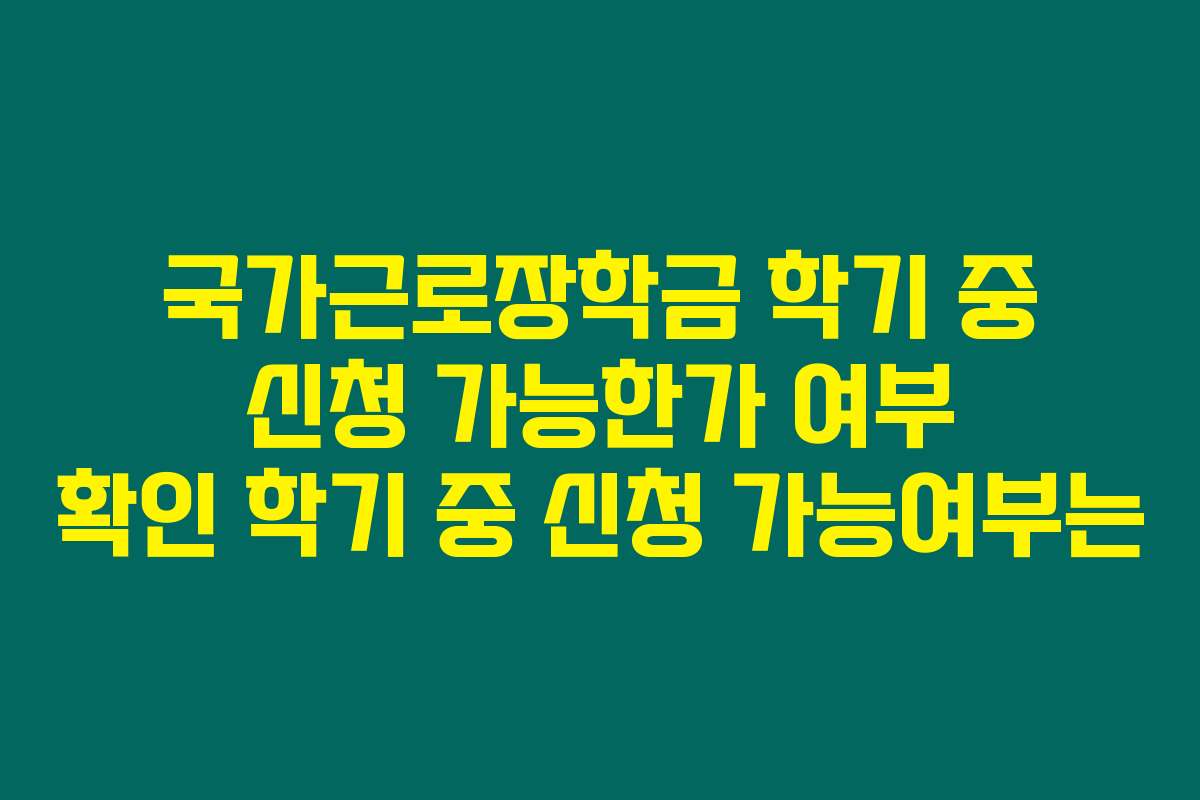 국가근로장학금 학기 중 신청 가능한가 여부 확인 학기 중 신청 가능여부는