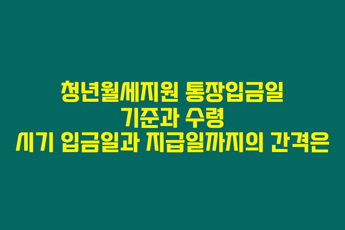 청년월세지원 통장입금일 기준과 수령 시기 입금일과 지급일까지의 간격은