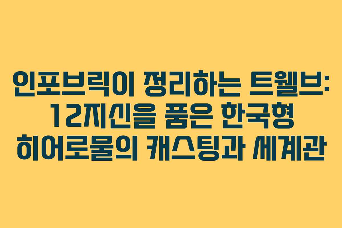 인포브릭이 정리하는 트웰브: 12지신을 품은 한국형 히어로물의 캐스팅과 세계관