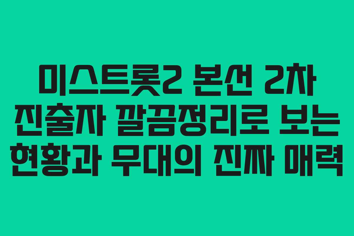 미스트롯2 본선 2차 진출자 깔끔정리로 보는 현황과 무대의 진짜 매력