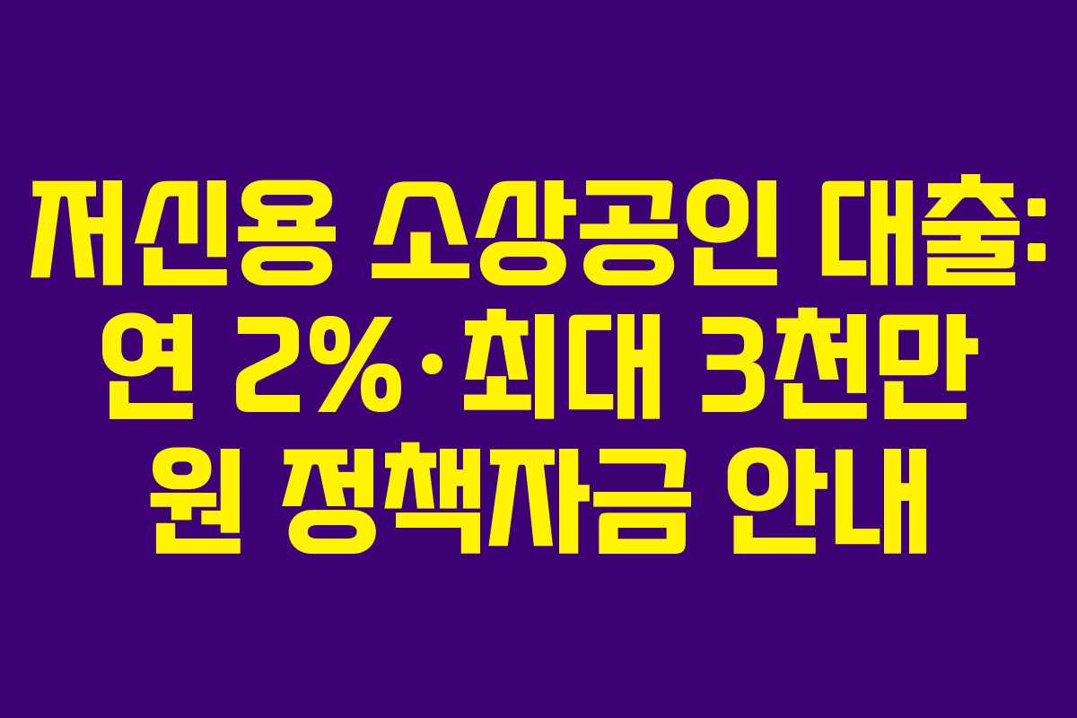 저신용 소상공인 대출: 연 2%·최대 3천만 원 정책자금 안내