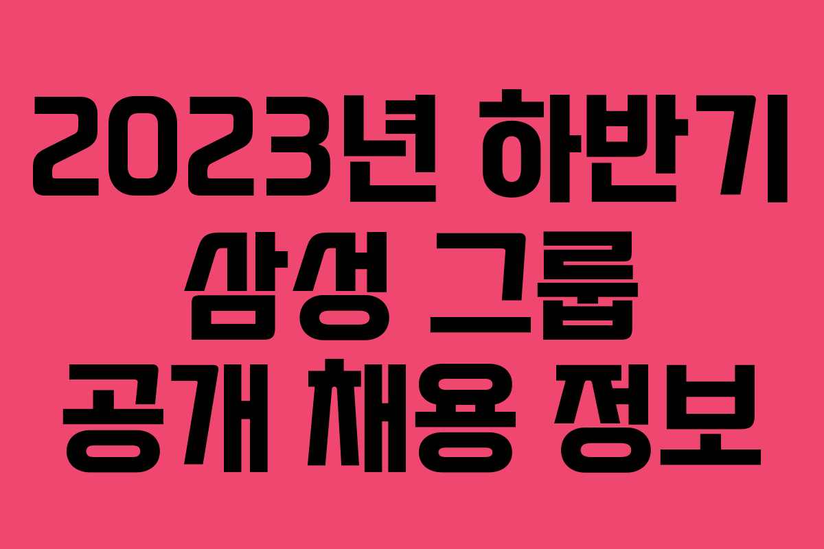 2023년 하반기 삼성 그룹 공개 채용 정보