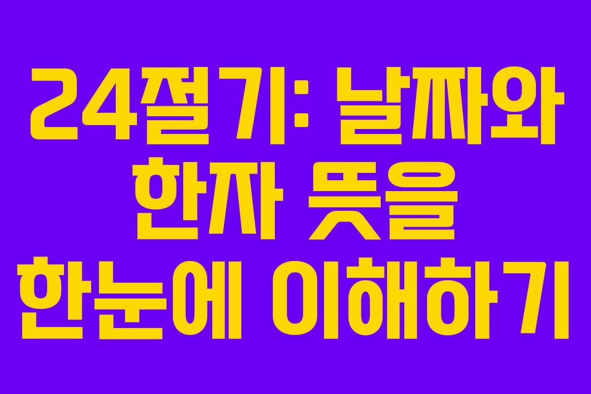 24절기: 날짜와 한자 뜻을 한눈에 이해하기
