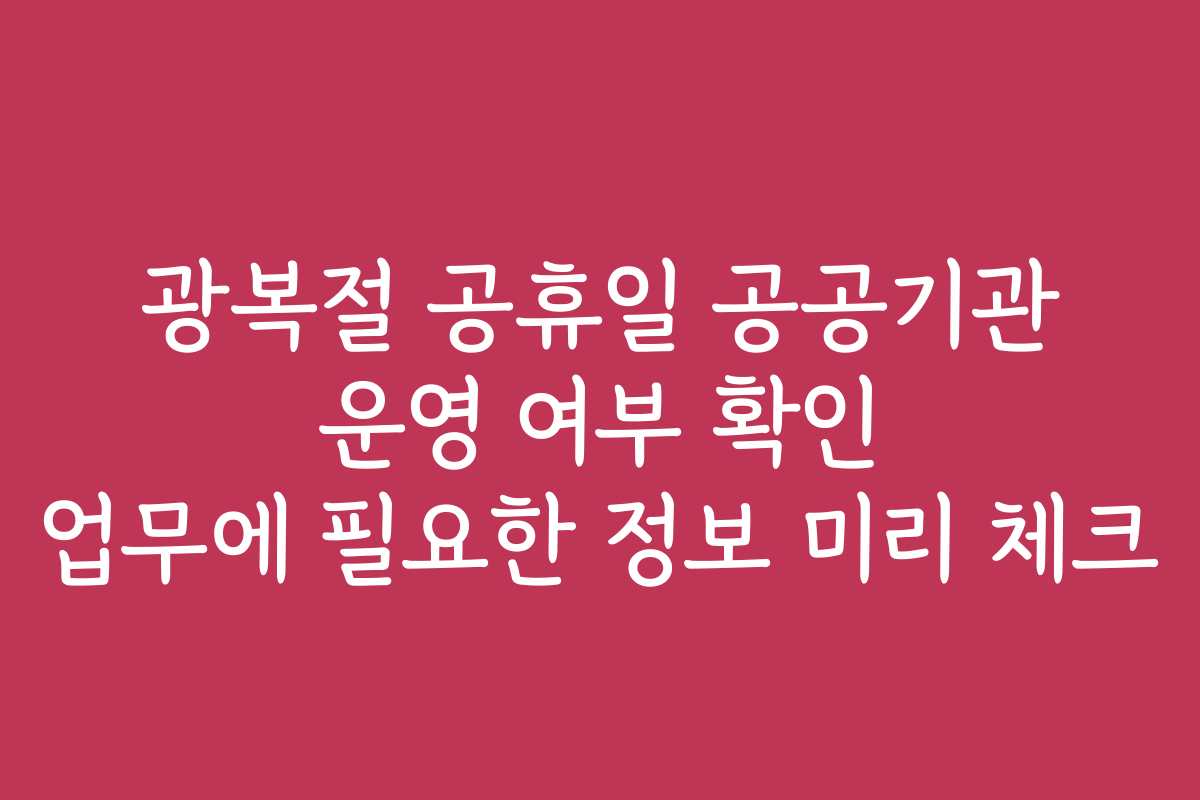 광복절 공휴일 공공기관 운영 여부 확인 업무에 필요한 정보 미리 체크
