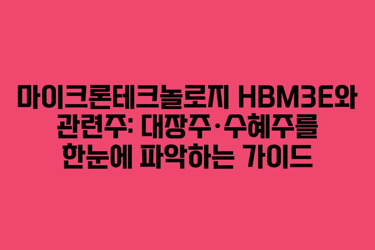 마이크론테크놀로지 HBM3E와 관련주: 대장주·수혜주를 한눈에 파악하는 가이드