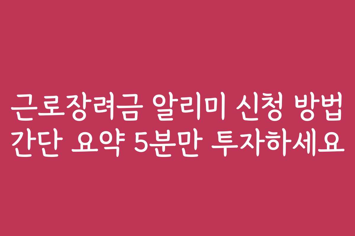 근로장려금 알리미 신청 방법 간단 요약 5분만 투자하세요