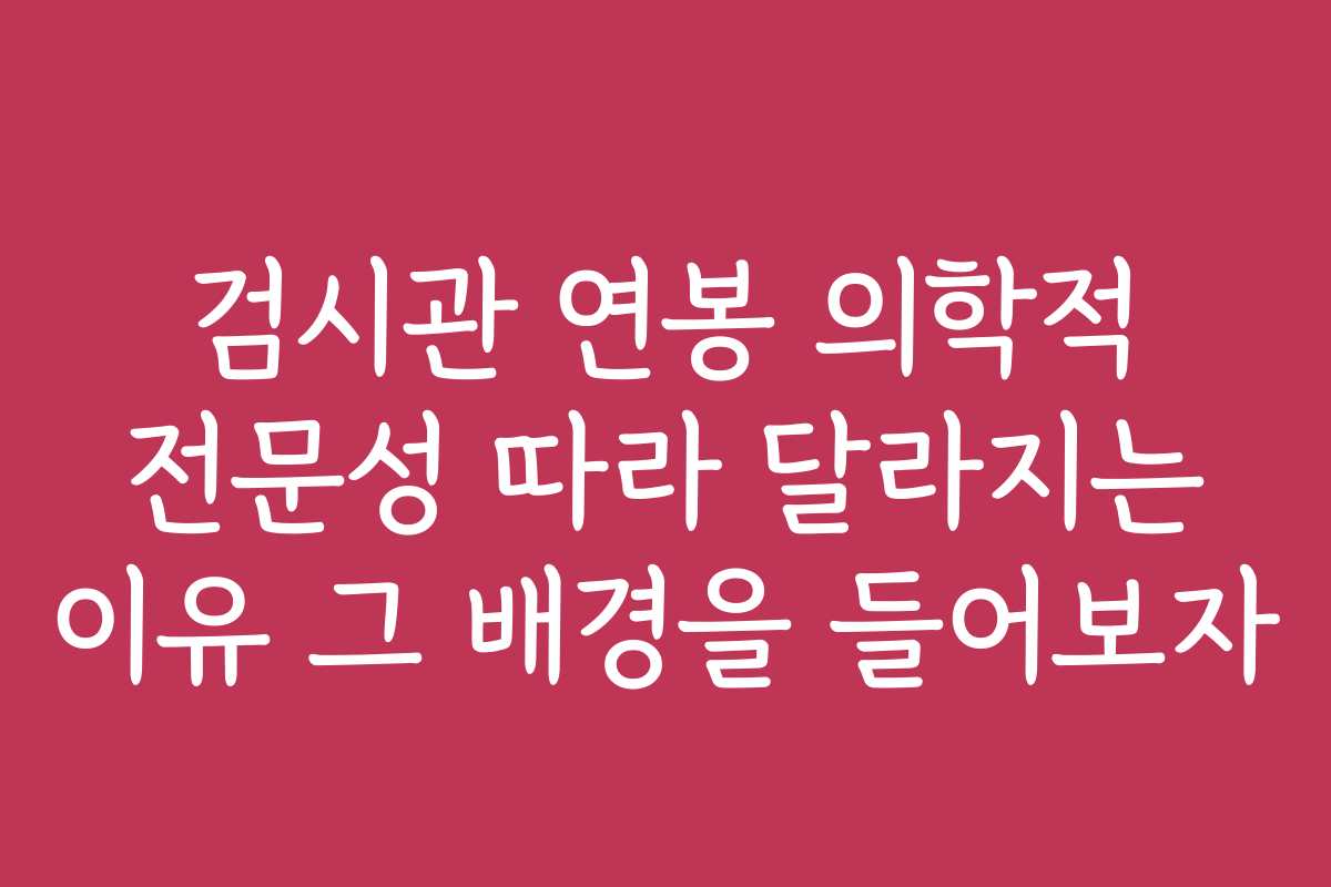 검시관 연봉 의학적 전문성 따라 달라지는 이유 그 배경을 들어보자
