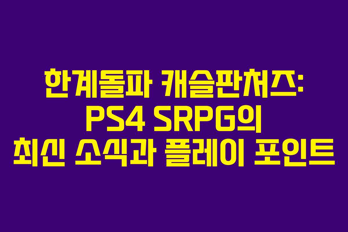한계돌파 캐슬판처즈: PS4 SRPG의 최신 소식과 플레이 포인트