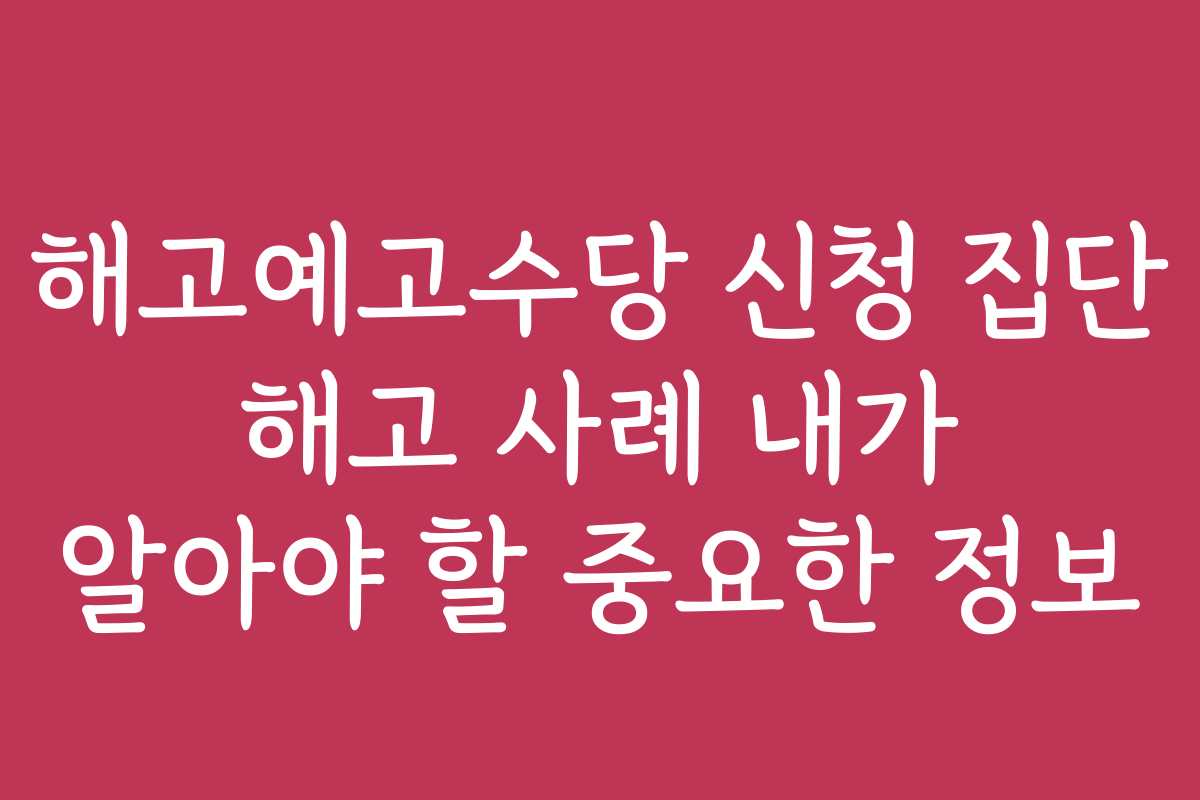 해고예고수당 신청 집단 해고 사례 내가 알아야 할 중요한 정보