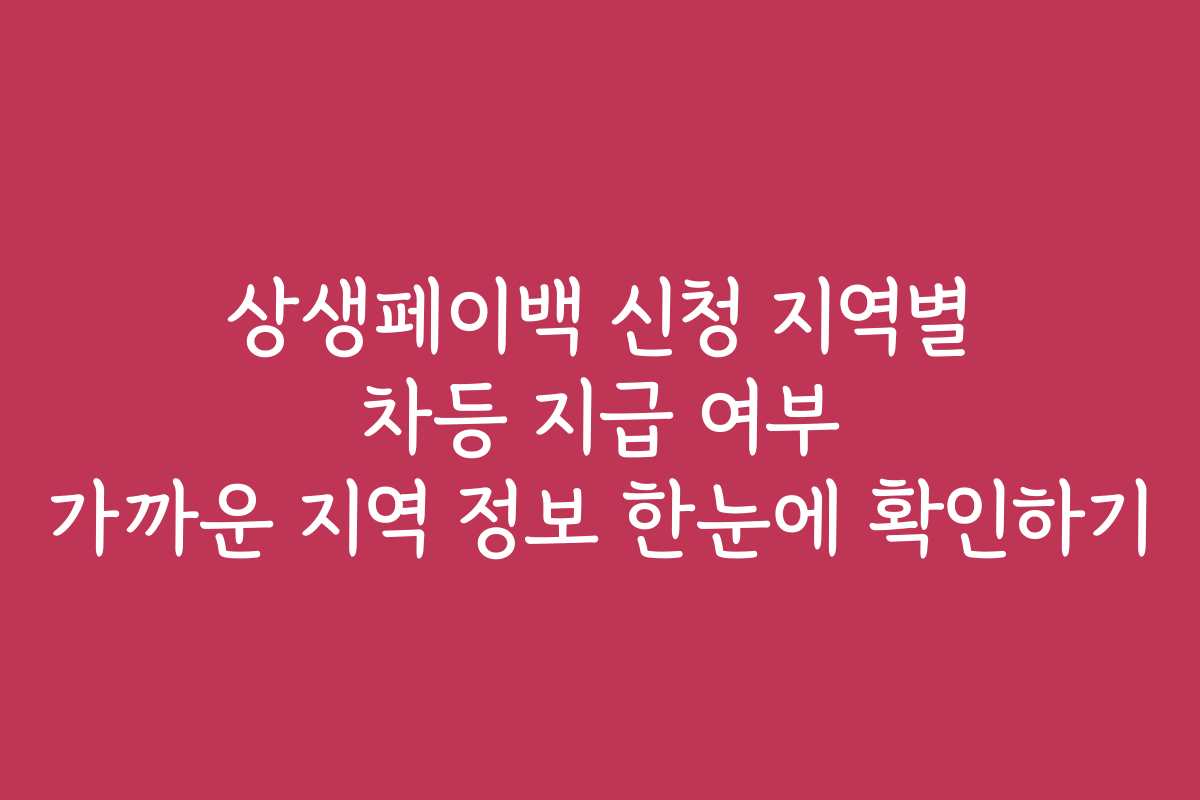 상생페이백 신청 지역별 차등 지급 여부 가까운 지역 정보 한눈에 확인하기
