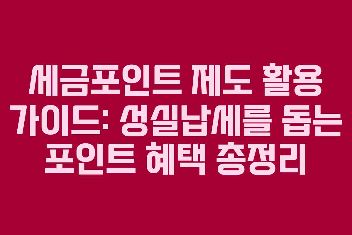 세금포인트 제도 활용 가이드: 성실납세를 돕는 포인트 혜택 총정리