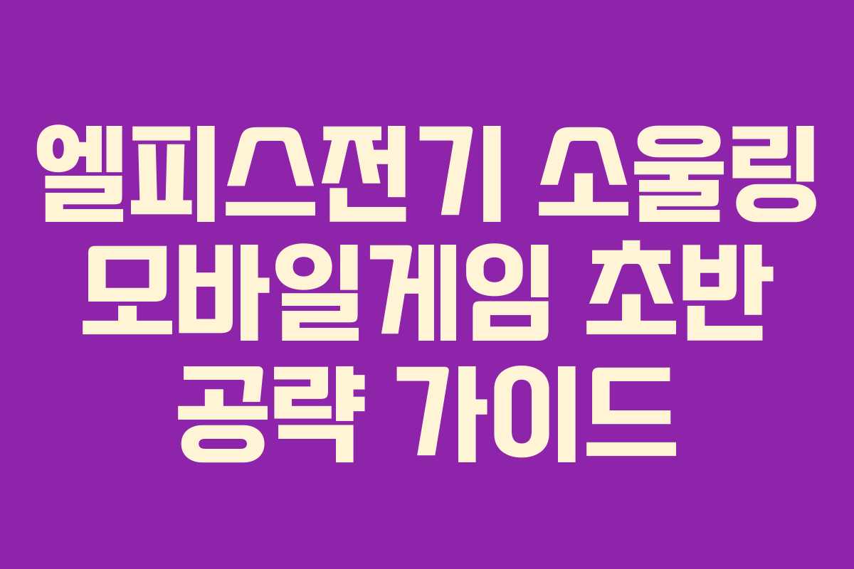 엘피스전기 소울링 모바일게임 초반 공략 가이드