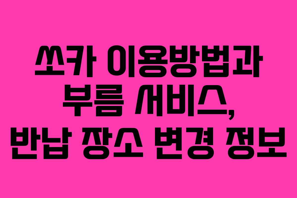 쏘카 이용방법과 부름 서비스, 반납 장소 변경 정보