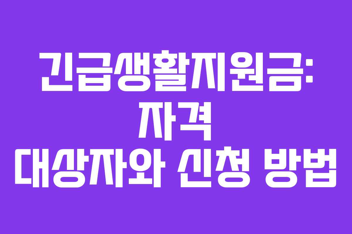 긴급생활지원금: 자격 대상자와 신청 방법