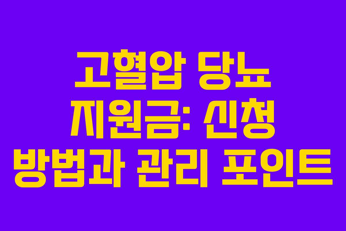 고혈압 당뇨 지원금: 신청 방법과 관리 포인트