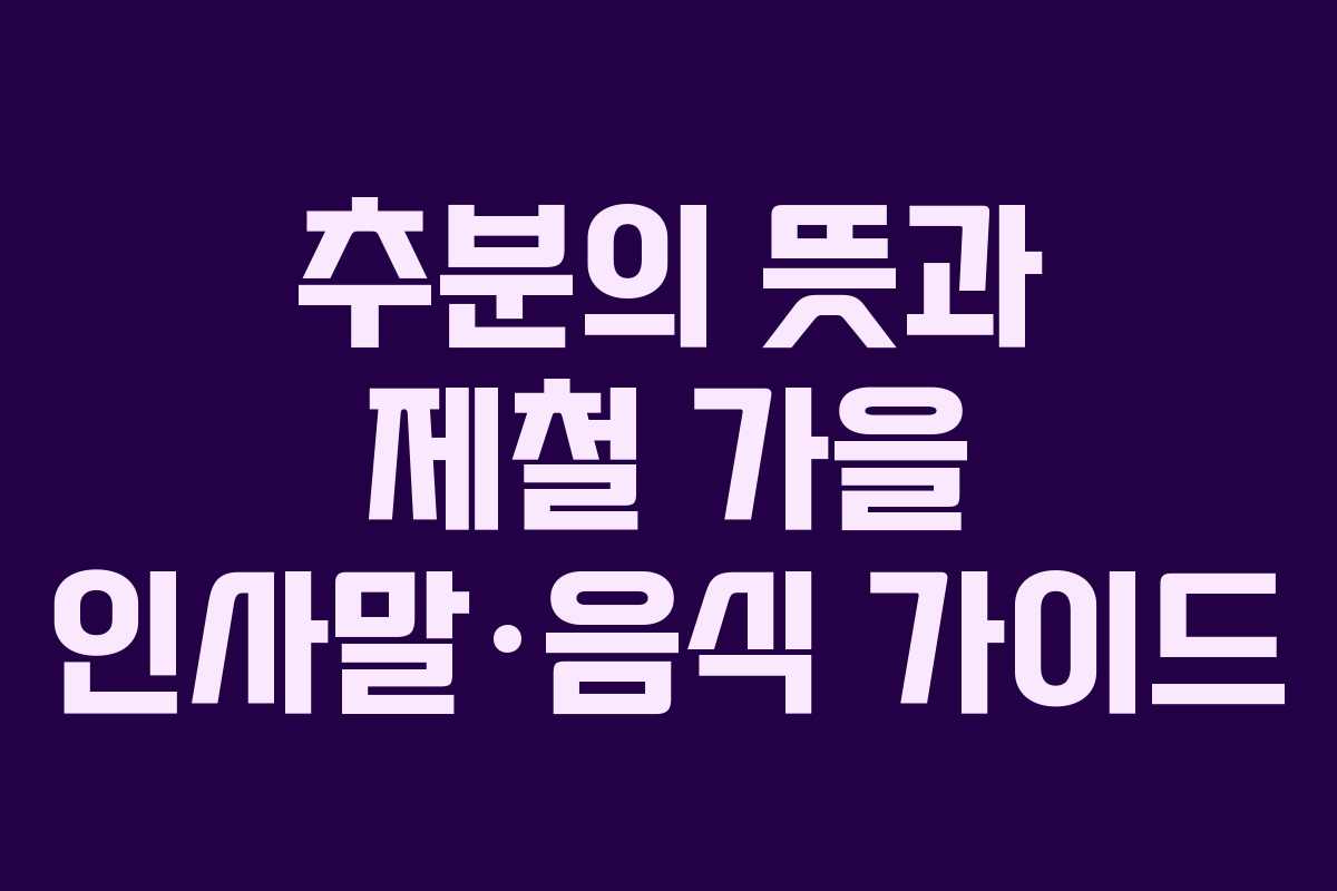 추분의 뜻과 제철 가을 인사말·음식 가이드
