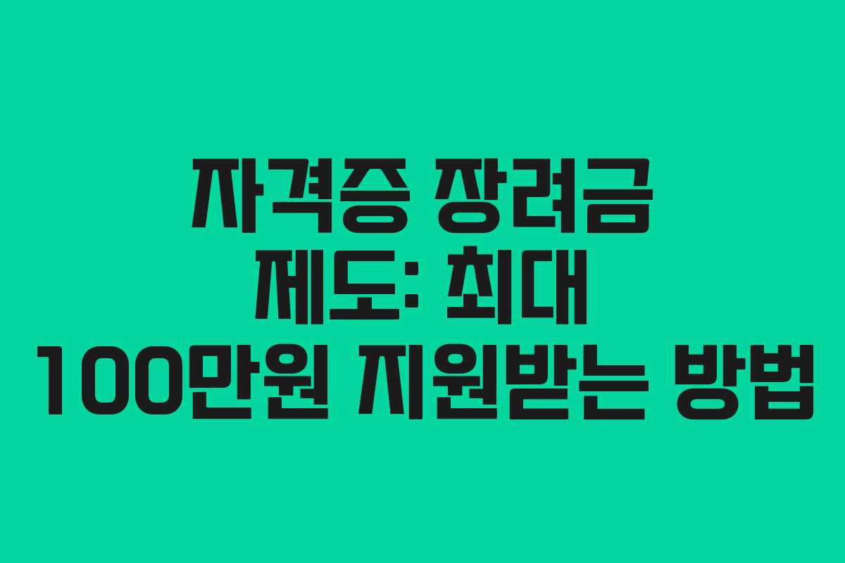 자격증 장려금 제도: 최대 100만원 지원받는 방법