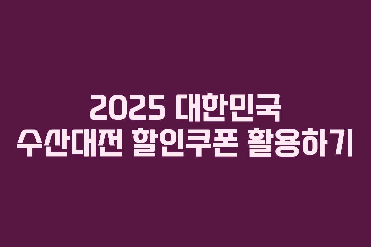 2025 대한민국 수산대전 할인쿠폰 활용하기