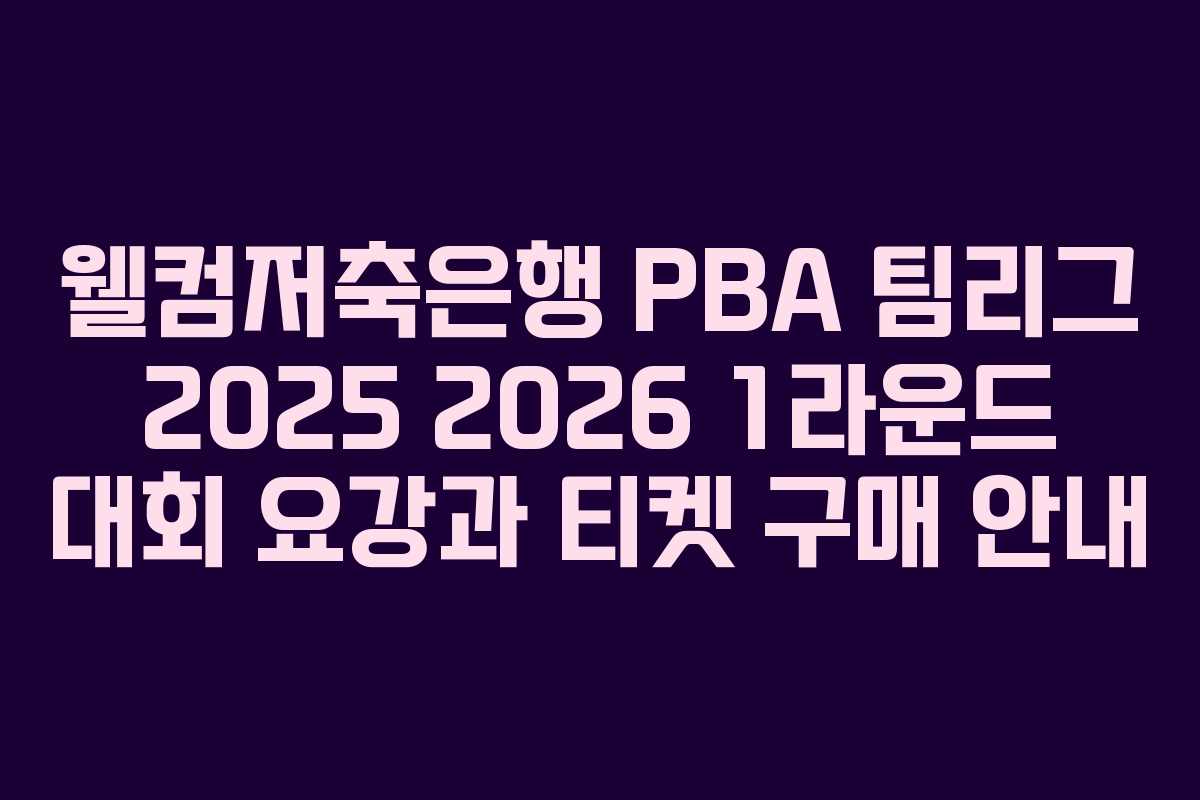 웰컴저축은행 PBA 팀리그 2025 2026 1라운드 대회 요강과 티켓 구매 안내