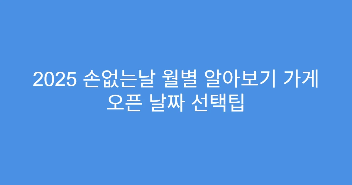2025 손없는날 월별 알아보기 가게 오픈 날짜 선택팁