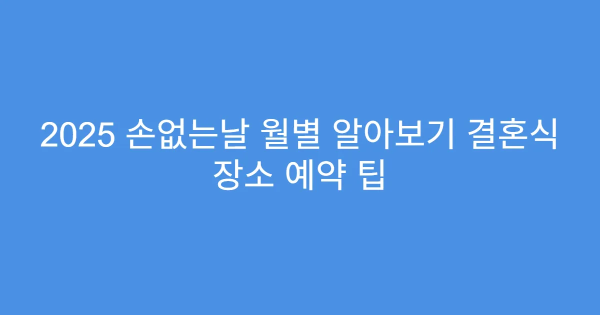 2025 손없는날 월별 알아보기 결혼식 장소 예약 팁