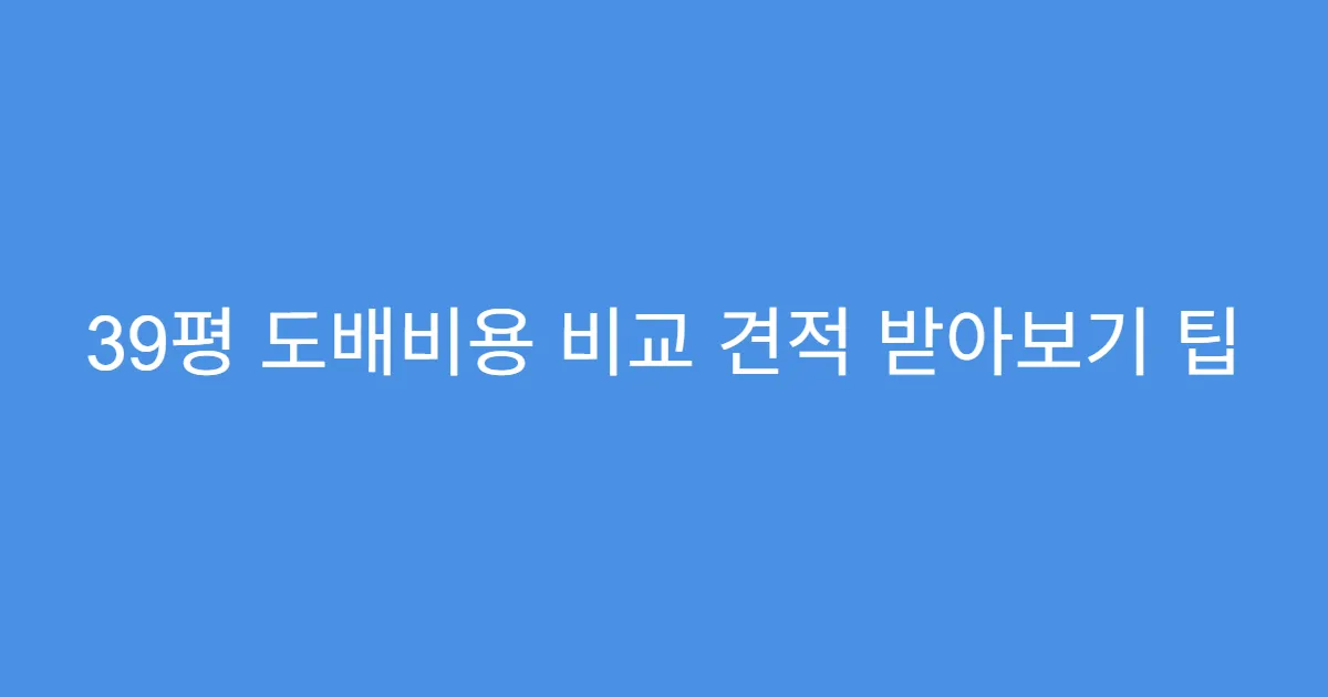 39평 도배비용 비교 견적 받아보기 팁