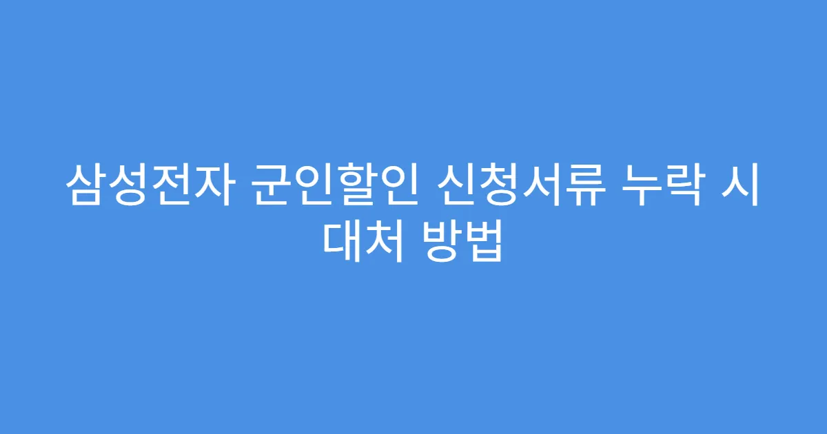 삼성전자 군인할인 신청서류 누락 시 대처 방법