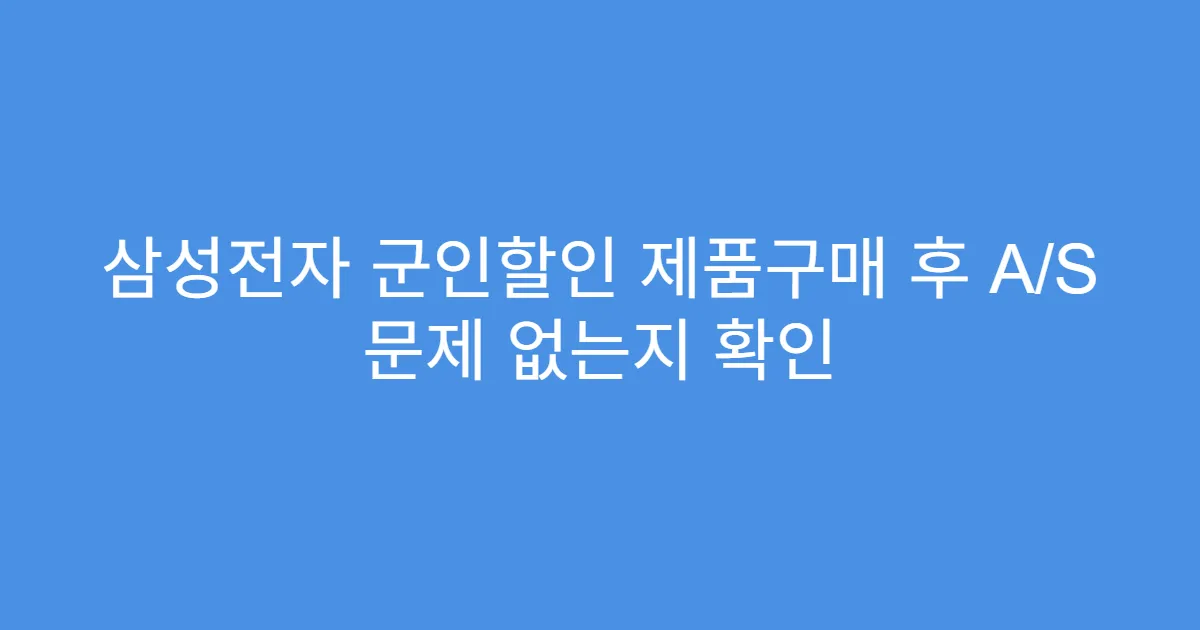 삼성전자 군인할인 제품구매 후 A/S 문제 없는지 확인