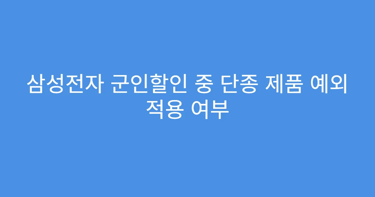 삼성전자 군인할인 중 단종 제품 예외 적용 여부