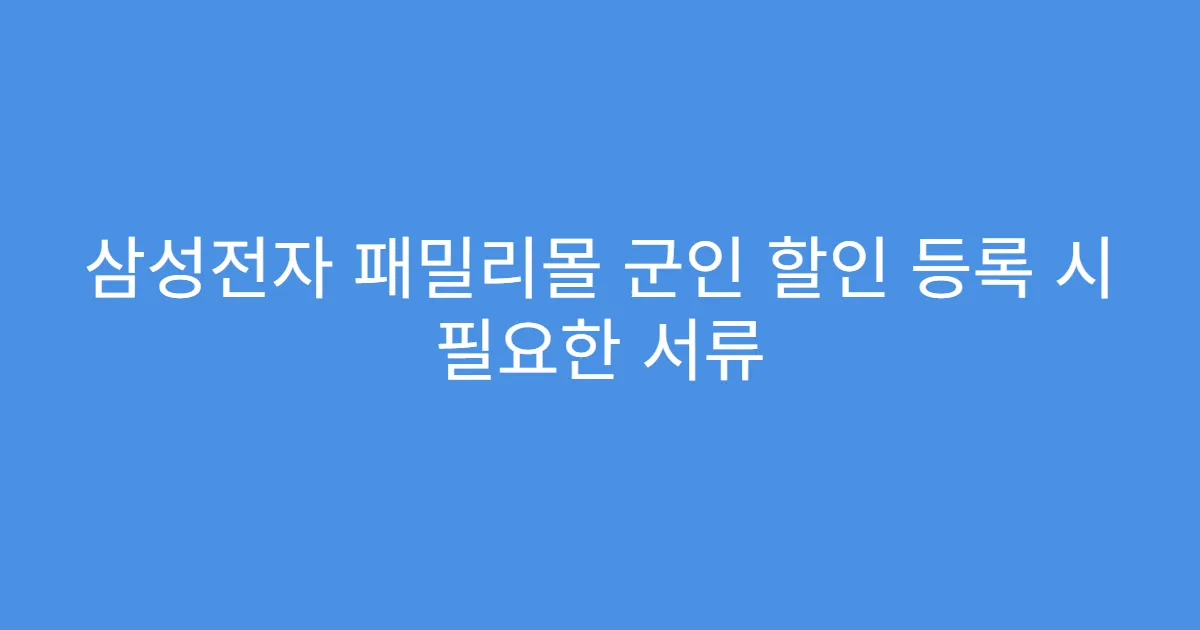 삼성전자 패밀리몰 군인 할인 등록 시 필요한 서류