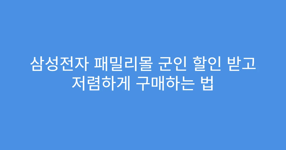 삼성전자 패밀리몰 군인 할인 받고 저렴하게 구매하는 법