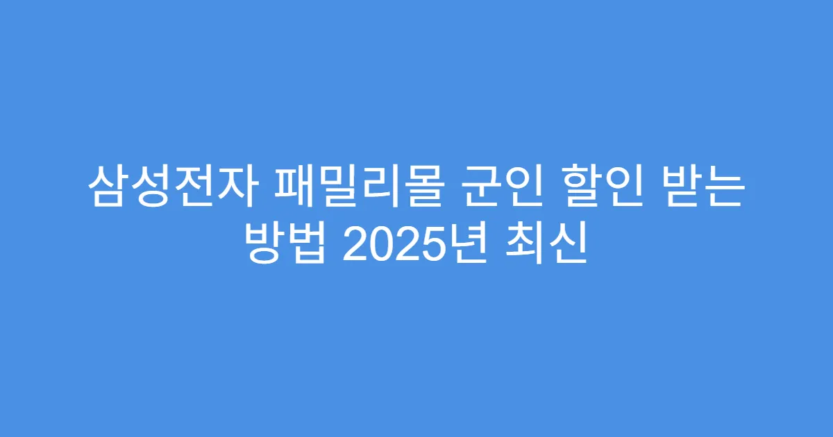삼성전자 패밀리몰 군인 할인 받는 방법 2025년 최신