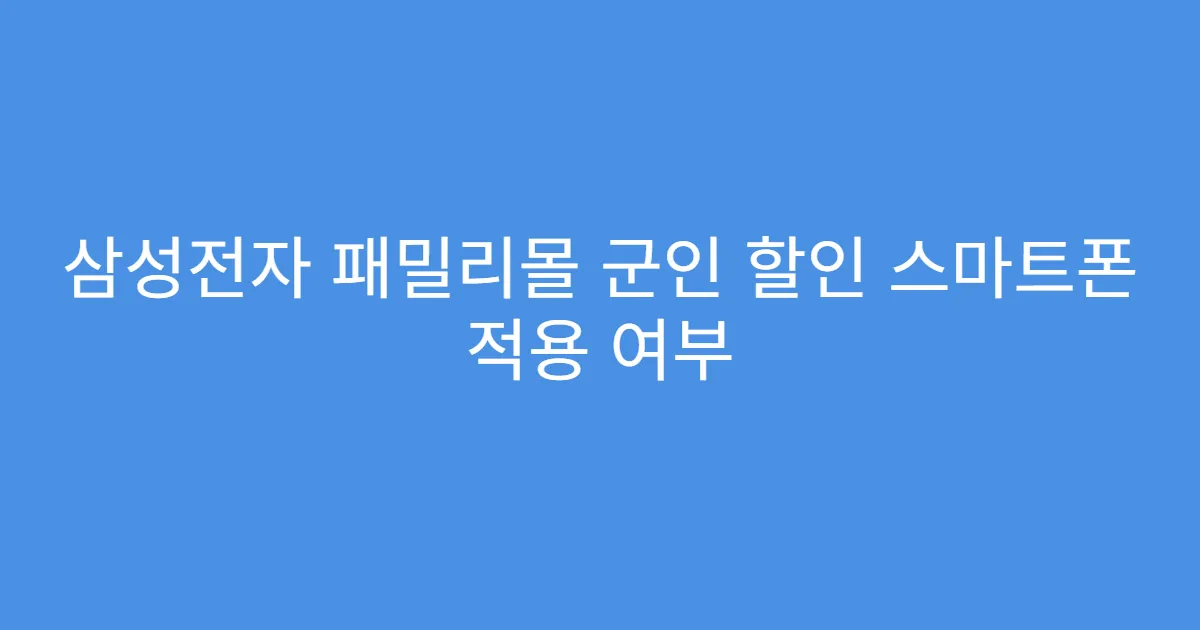 삼성전자 패밀리몰 군인 할인 스마트폰 적용 여부