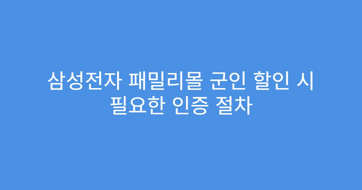 삼성전자 패밀리몰 군인 할인 시 필요한 인증 절차