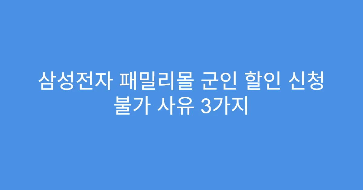 삼성전자 패밀리몰 군인 할인 신청 불가 사유 3가지