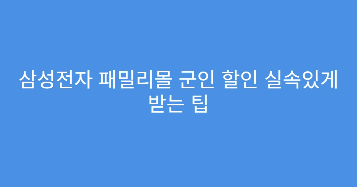 삼성전자 패밀리몰 군인 할인 실속있게 받는 팁