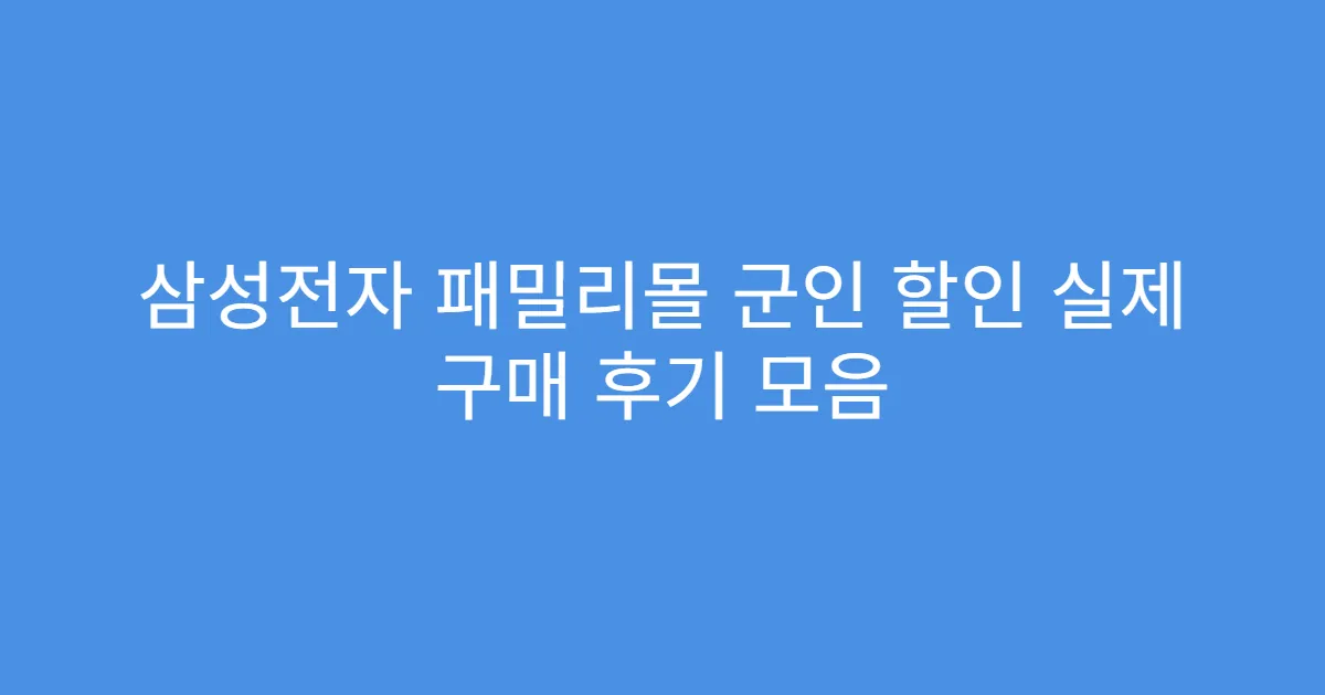삼성전자 패밀리몰 군인 할인 실제 구매 후기 모음